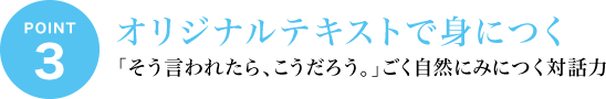 ポイント3 オリジナルテキストで身につく「そう言われたら、こうだろう。」ごく自然にみにつく対話力